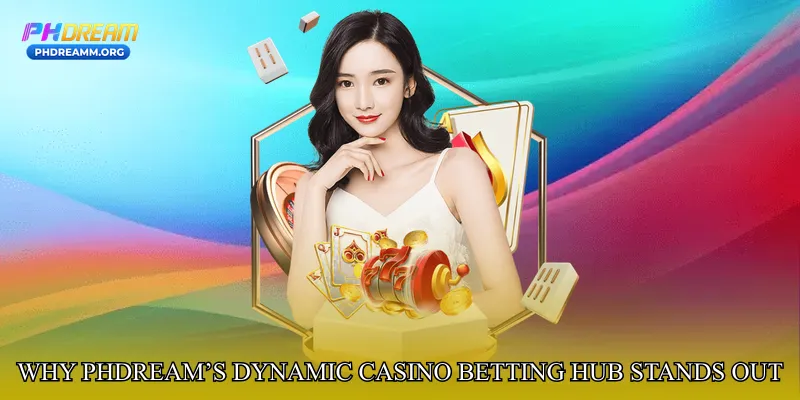 Why PHDream’s Dynamic Casino Betting Hub Stands Out