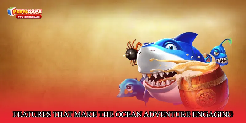 Features that make the ocean adventure engaging
