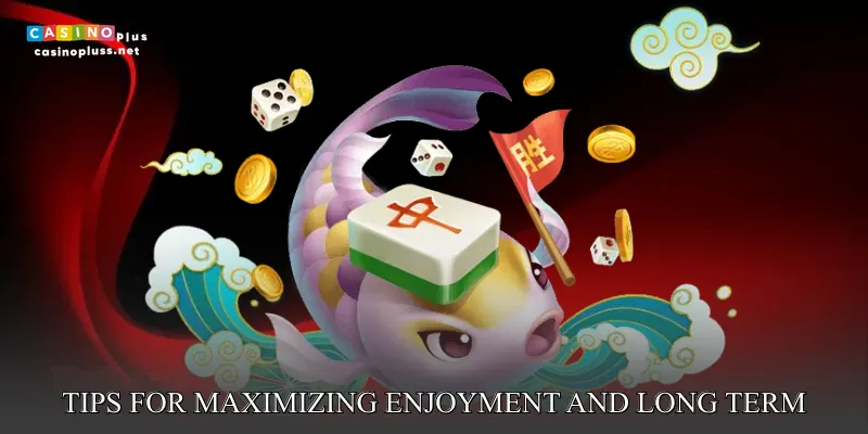 Tips for maximizing enjoyment and long term engagement