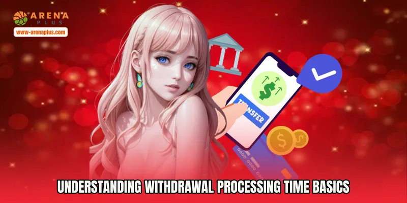 Understanding Withdrawal Processing Time Basics